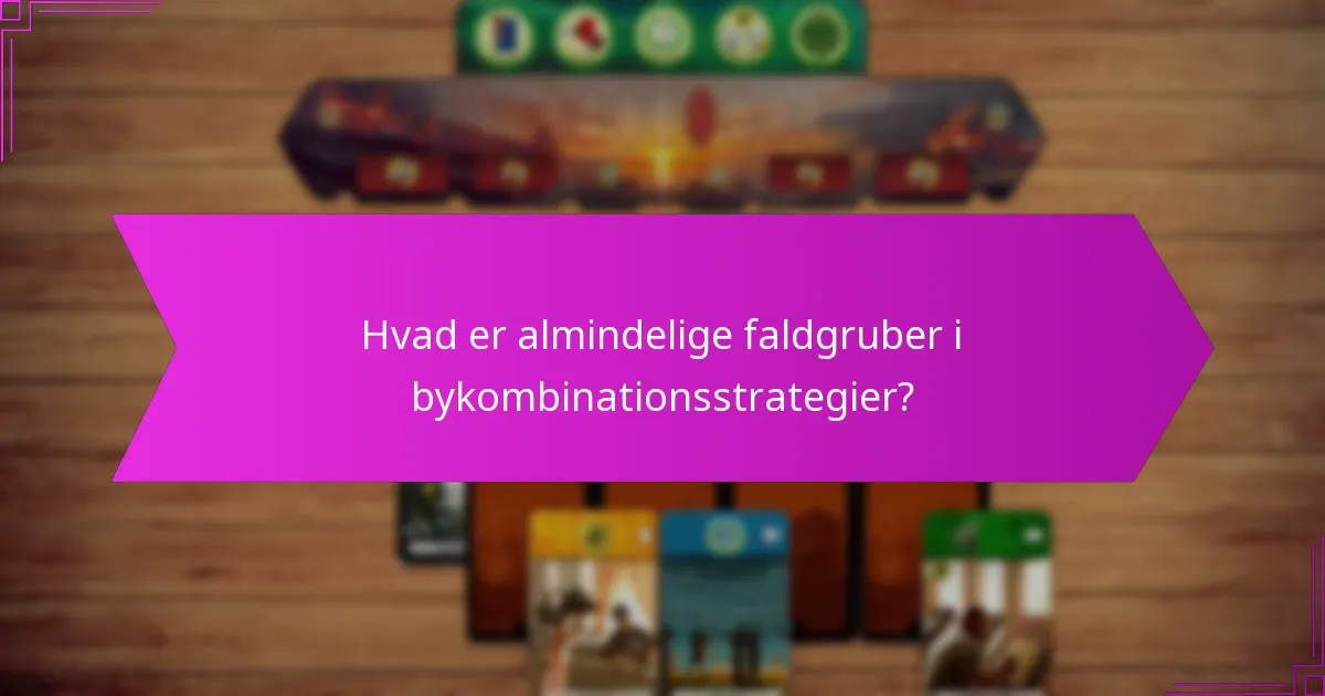 Hvad er almindelige faldgruber i bykombinationsstrategier?
