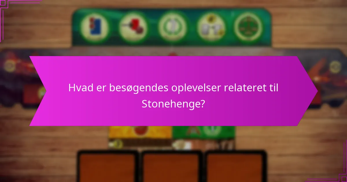 Hvad er besøgendes oplevelser relateret til Stonehenge?