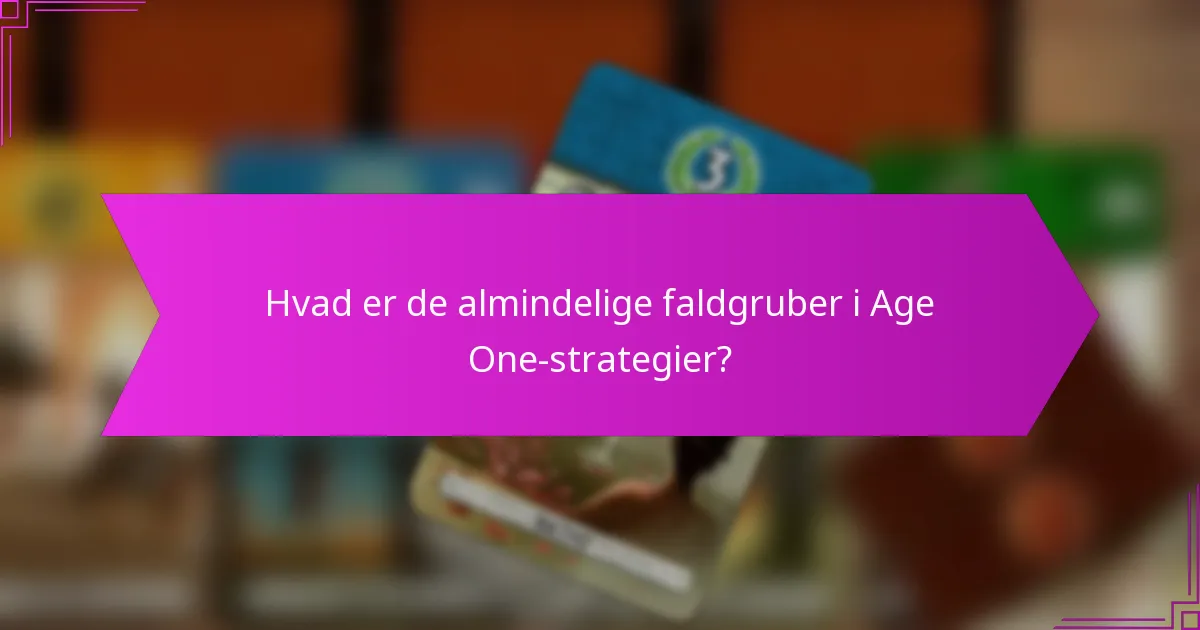 Hvad er de almindelige faldgruber i Age One-strategier?