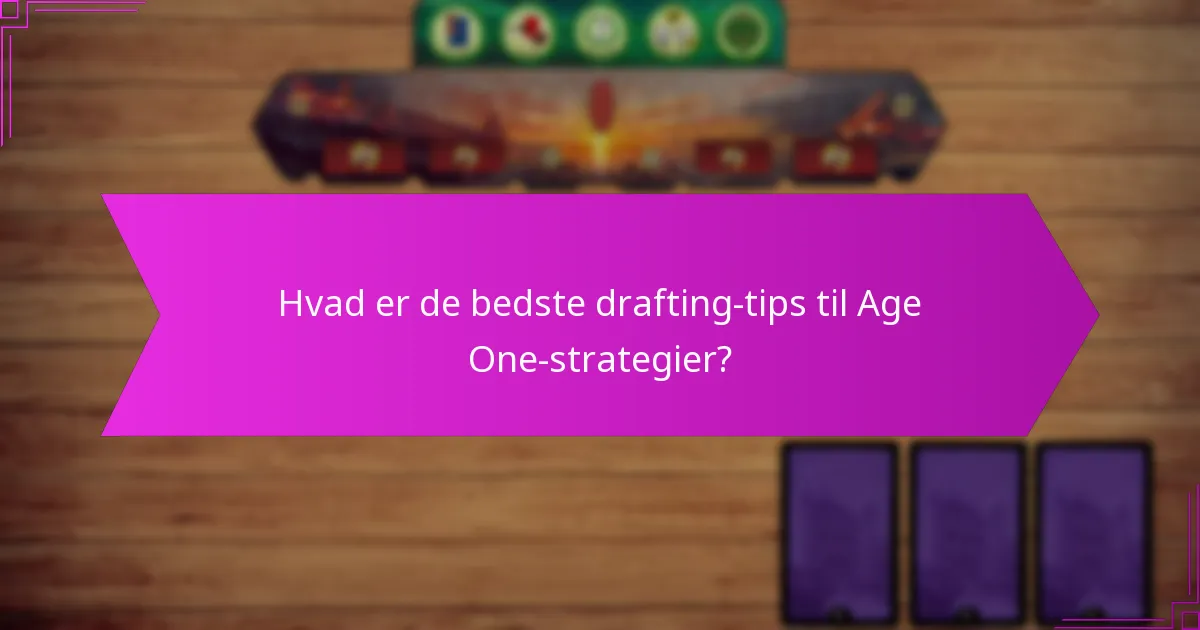 Hvad er de bedste drafting-tips til Age One-strategier?