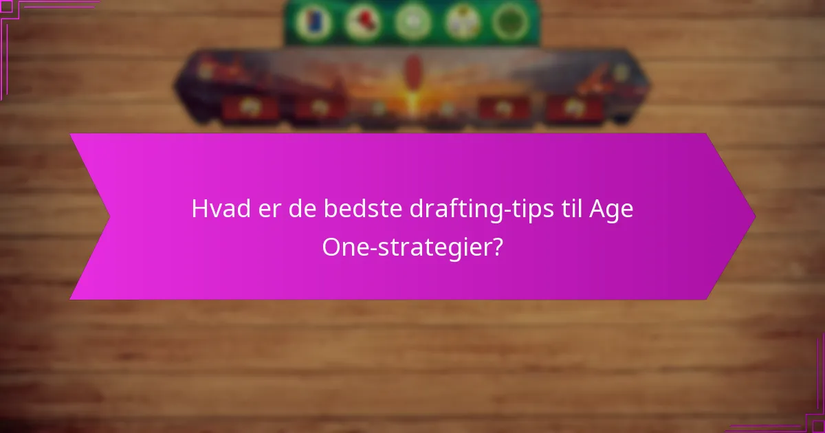 Hvad er de bedste drafting-tips til Age One-strategier?