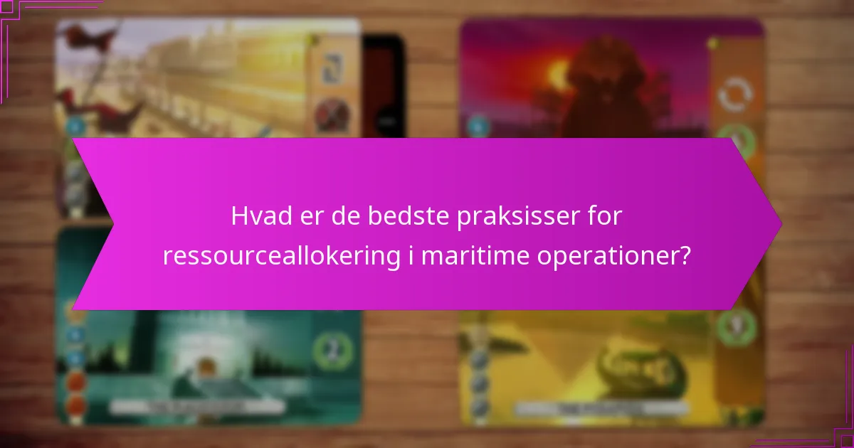 Hvad er de bedste praksisser for ressourceallokering i maritime operationer?