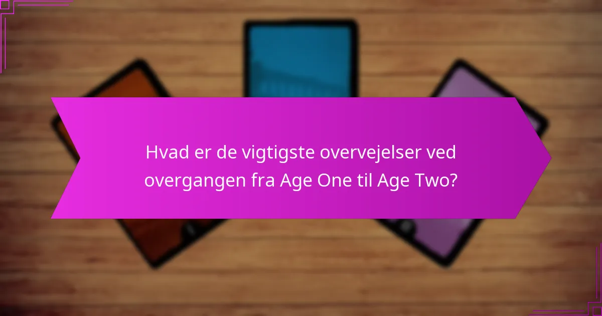 Hvad er de vigtigste overvejelser ved overgangen fra Age One til Age Two?