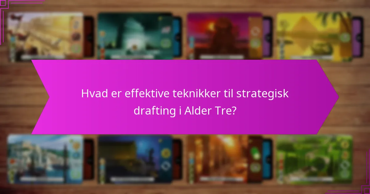 Hvad er effektive teknikker til strategisk drafting i Alder Tre?