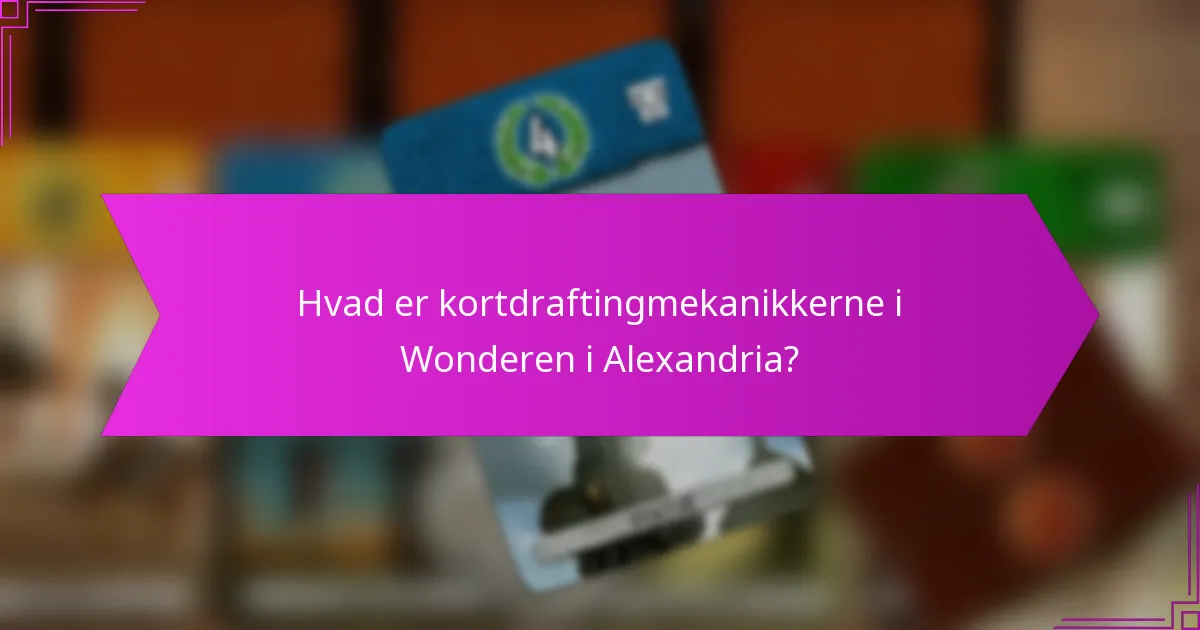 Hvad er kortdraftingmekanikkerne i Wonderen i Alexandria?