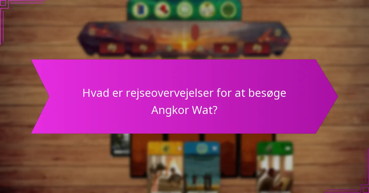 Hvad er rejseovervejelser for at besøge Angkor Wat?