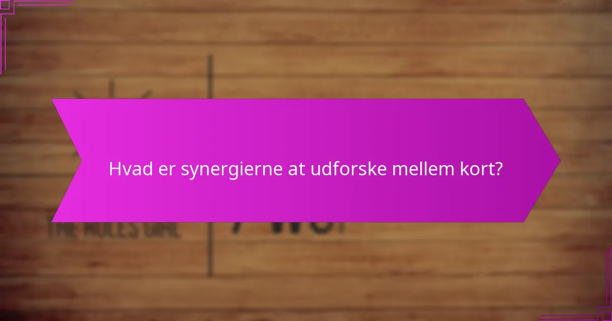 Hvad er synergierne at udforske mellem kort?