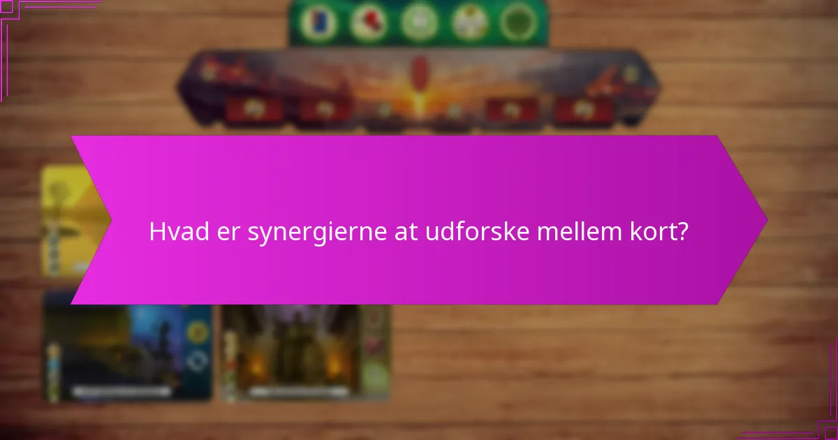 Hvad er synergierne at udforske mellem kort?