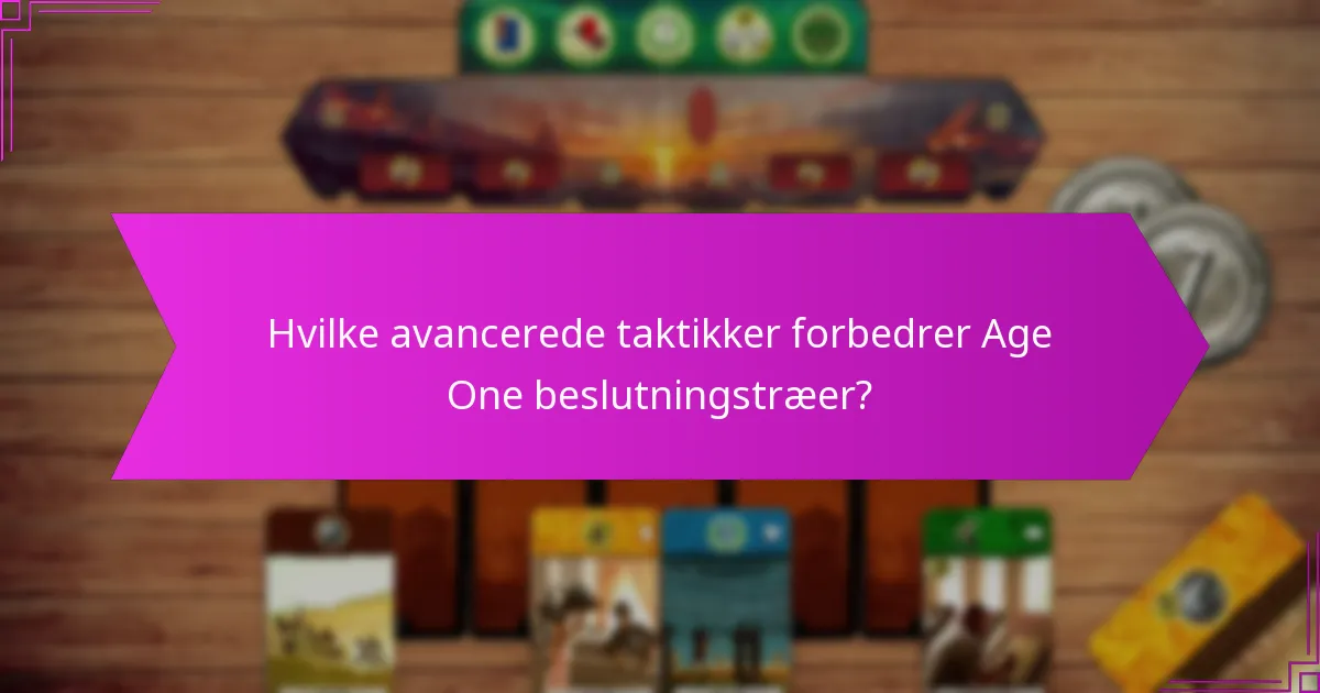 Hvilke avancerede taktikker forbedrer Age One beslutningstræer?