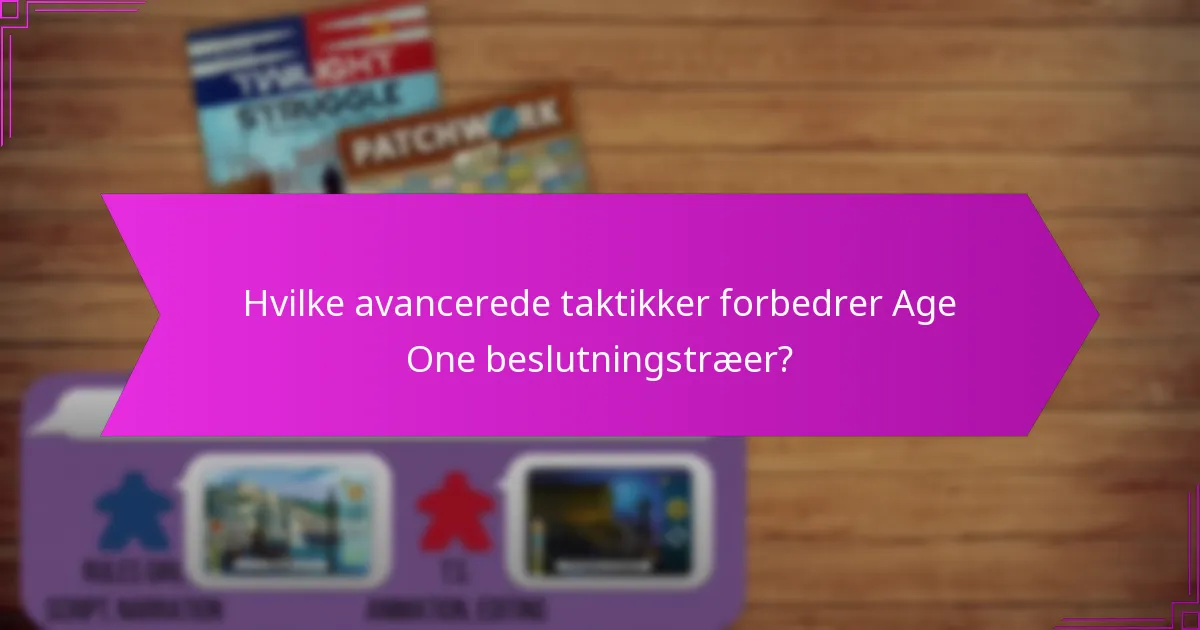 Hvilke avancerede taktikker forbedrer Age One beslutningstræer?