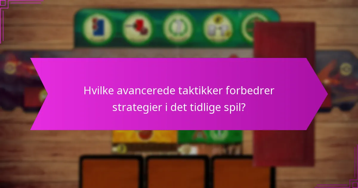 Hvilke avancerede taktikker forbedrer strategier i det tidlige spil?