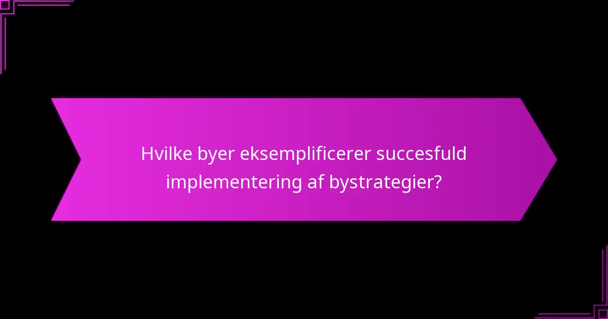 Hvilke byer eksemplificerer succesfuld implementering af bystrategier?