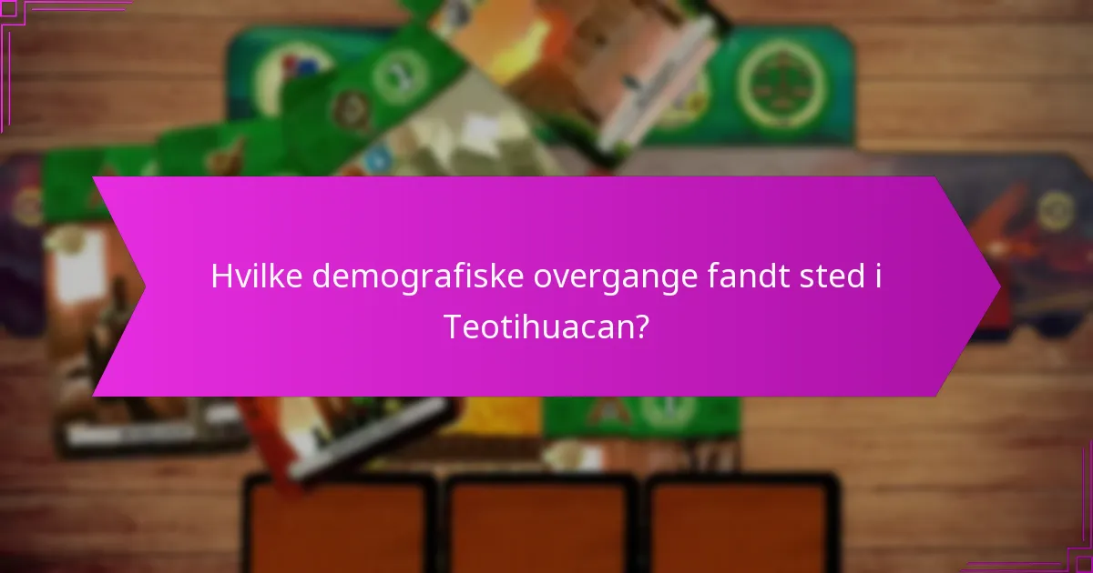 Hvilke demografiske overgange fandt sted i Teotihuacan?