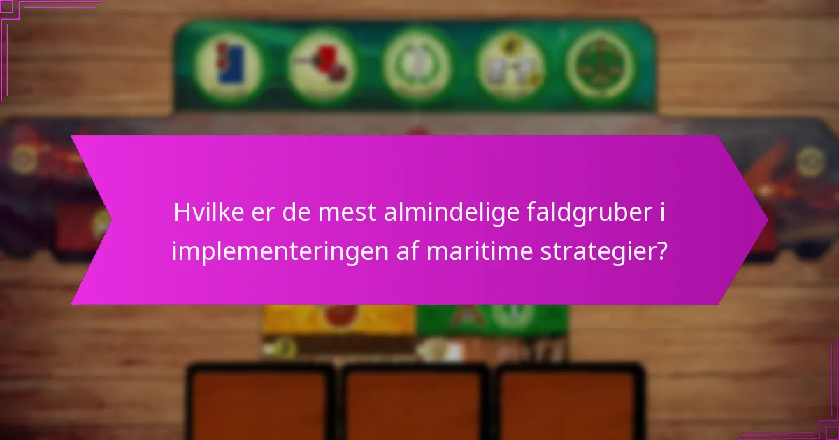 Hvilke er de mest almindelige faldgruber i implementeringen af maritime strategier?