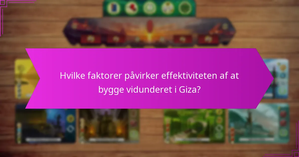 Hvilke faktorer påvirker effektiviteten af at bygge vidunderet i Giza?