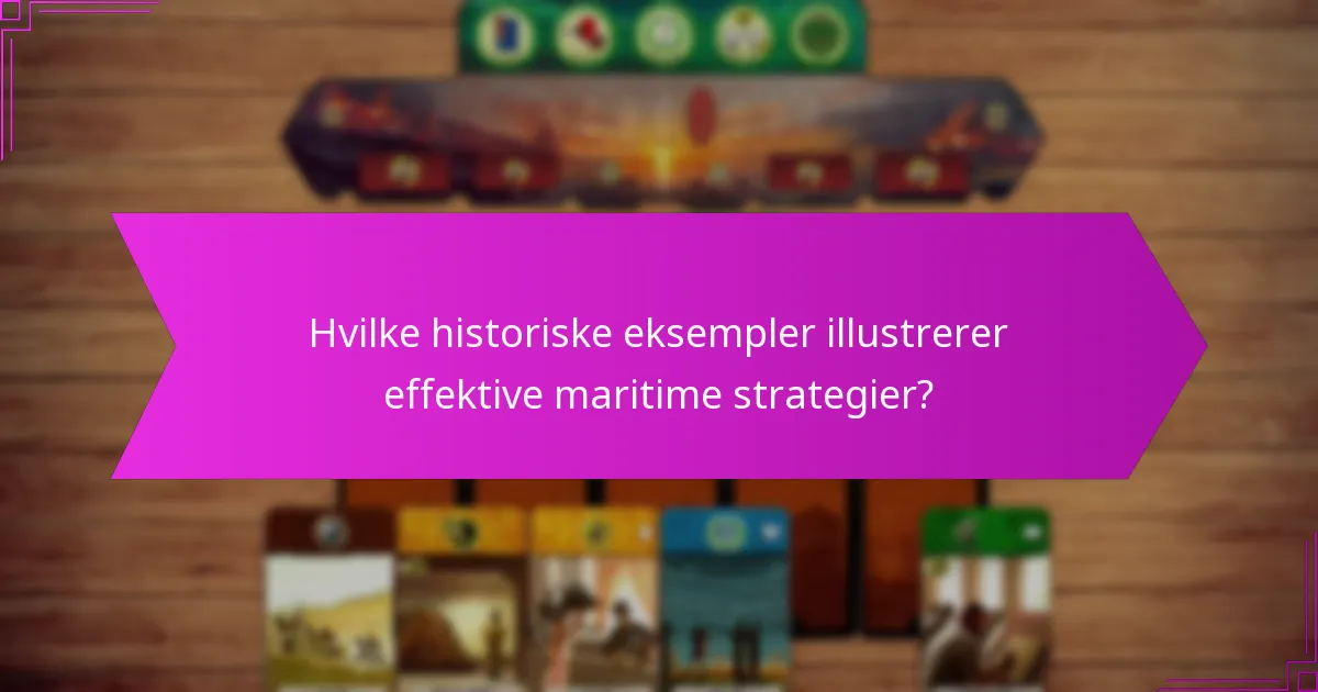 Hvilke historiske eksempler illustrerer effektive maritime strategier?