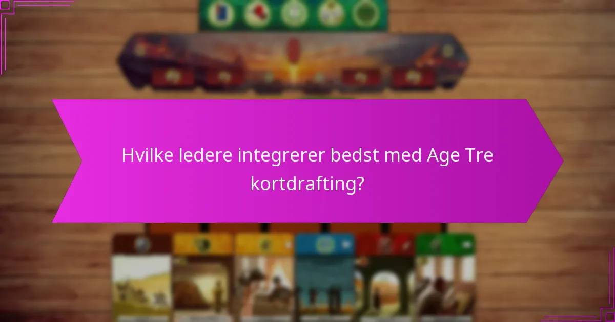 Hvilke ledere integrerer bedst med Age Tre kortdrafting?