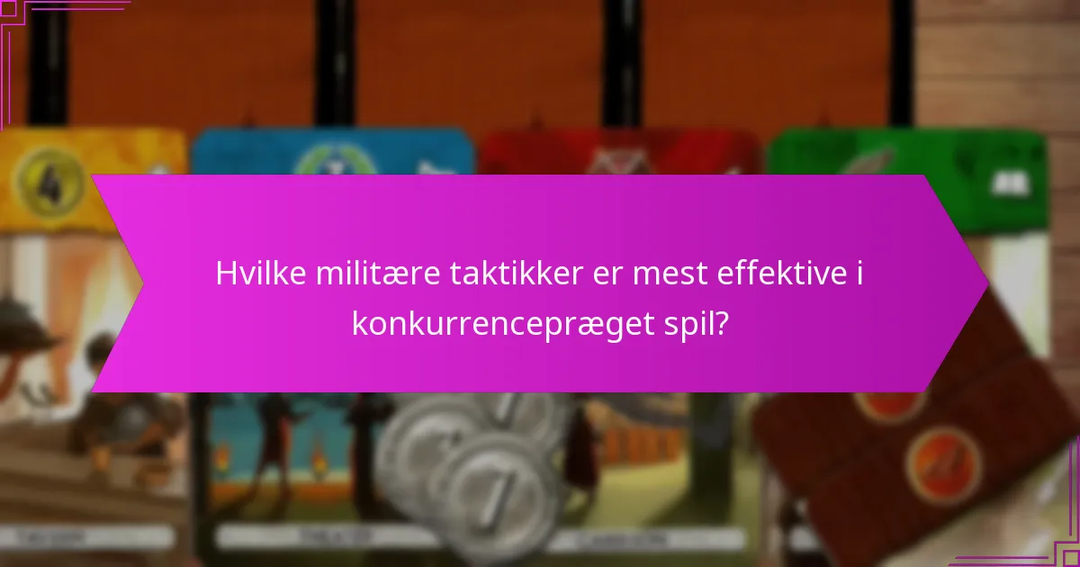 Hvilke militære taktikker er mest effektive i konkurrencepræget spil?