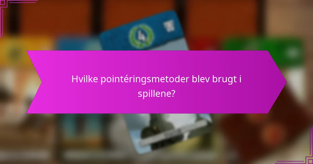 Hvilke pointéringsmetoder blev brugt i spillene?
