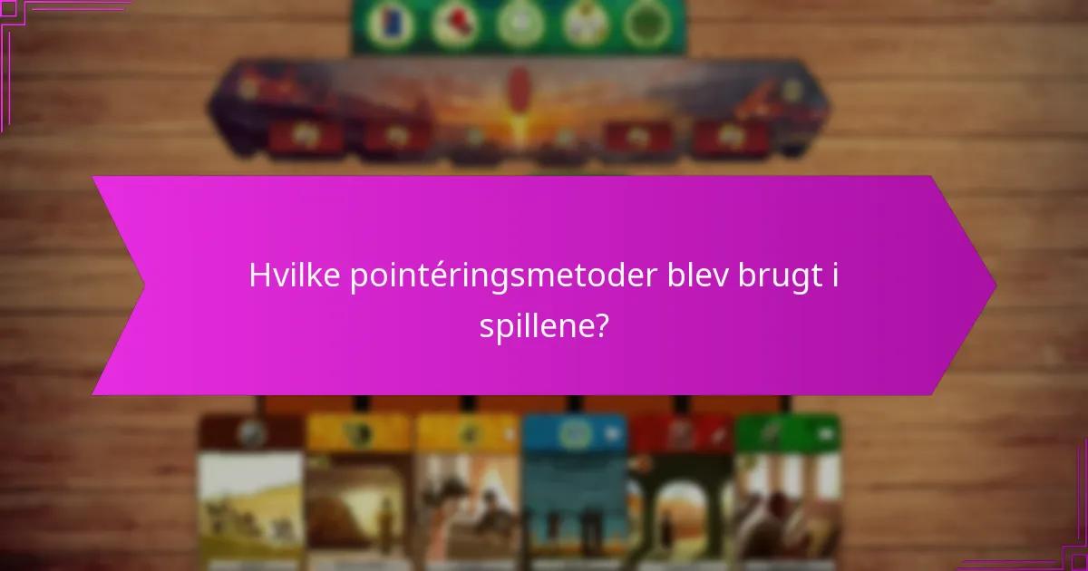 Hvilke pointéringsmetoder blev brugt i spillene?