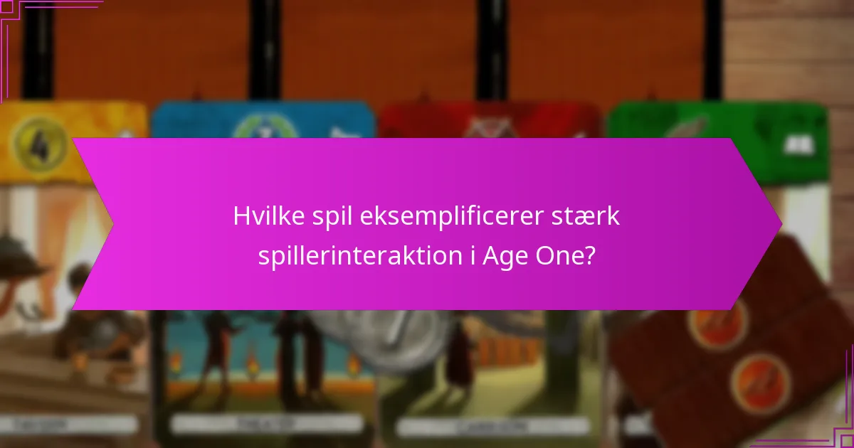Hvilke spil eksemplificerer stærk spillerinteraktion i Age One?