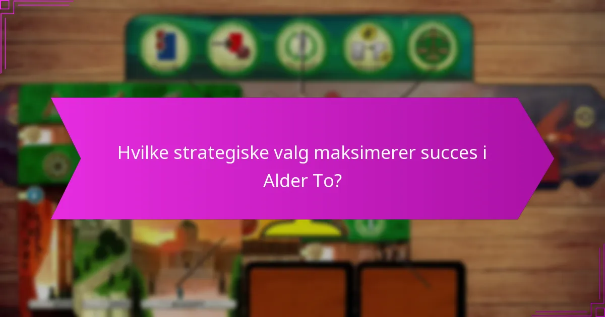 Hvilke strategiske valg maksimerer succes i Alder To?