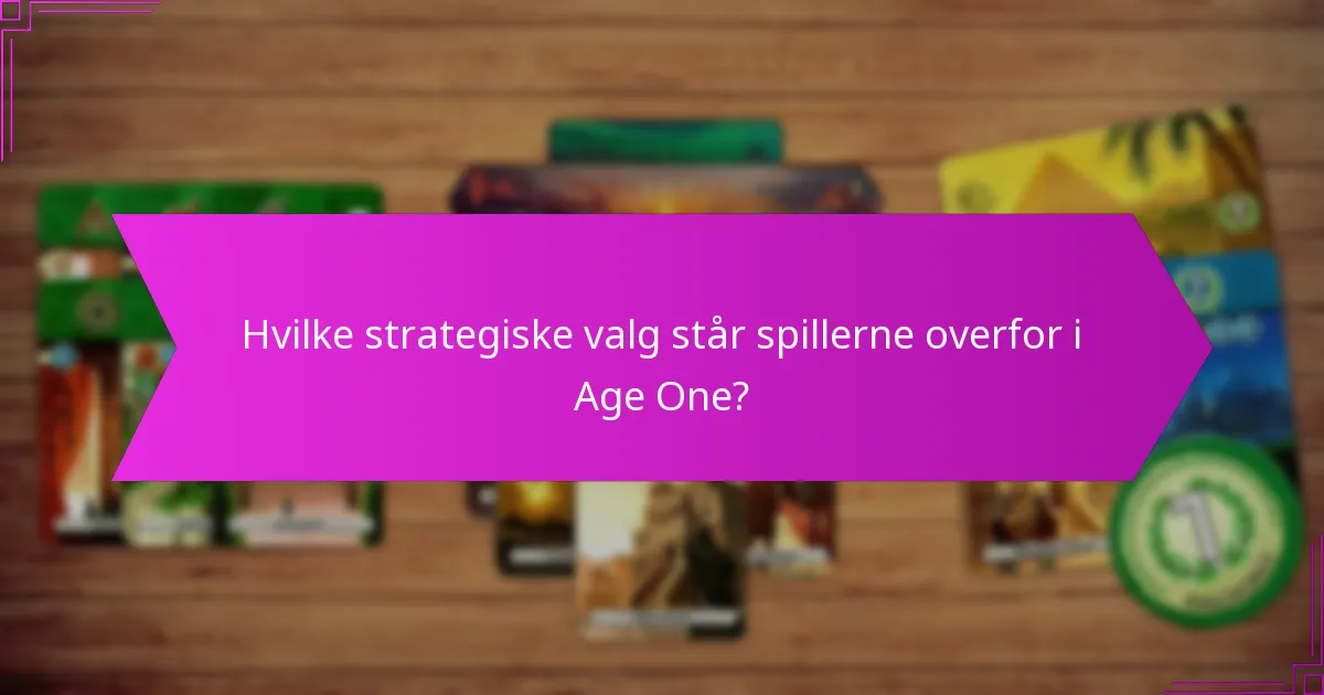 Hvilke strategiske valg står spillerne overfor i Age One?