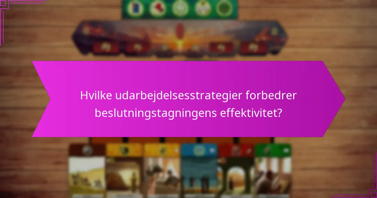 Hvilke udarbejdelsesstrategier forbedrer beslutningstagningens effektivitet?