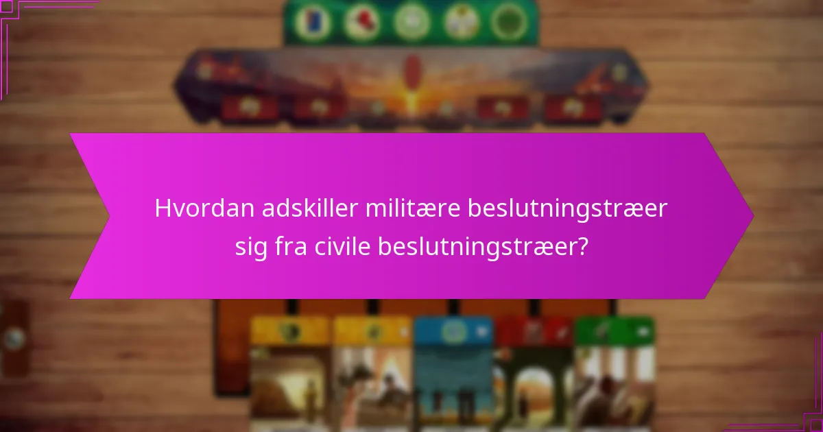 Hvordan adskiller militære beslutningstræer sig fra civile beslutningstræer?