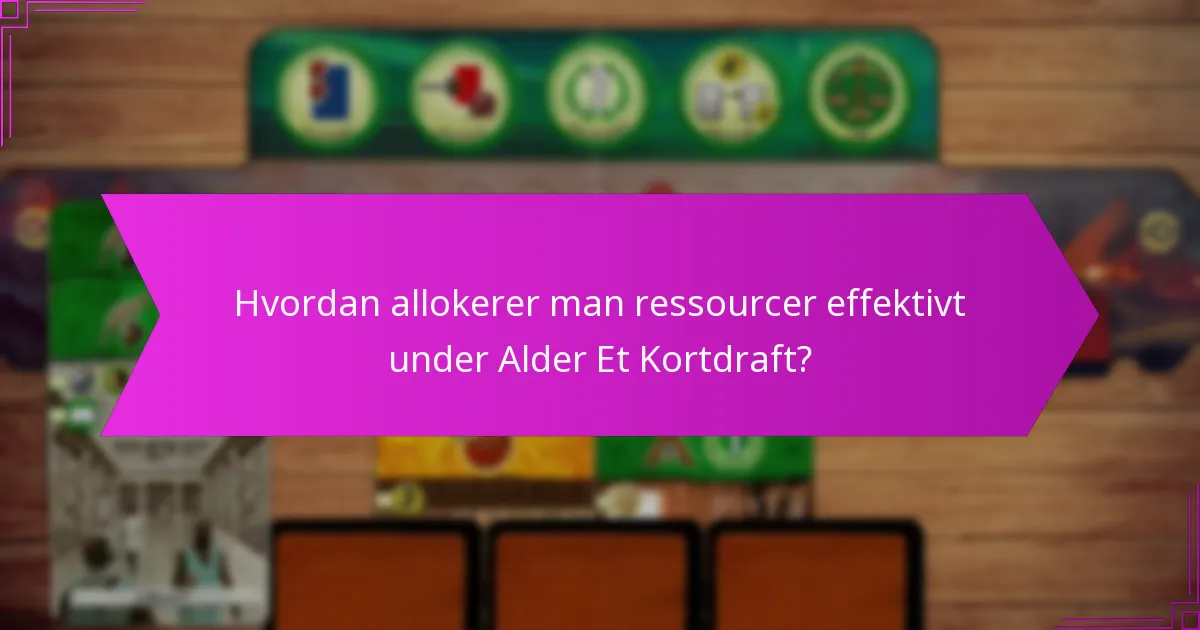 Hvordan allokerer man ressourcer effektivt under Alder Et Kortdraft?