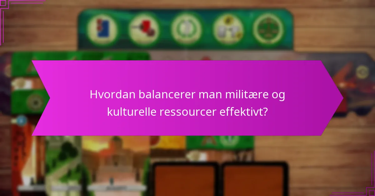 Hvordan balancerer man militære og kulturelle ressourcer effektivt?