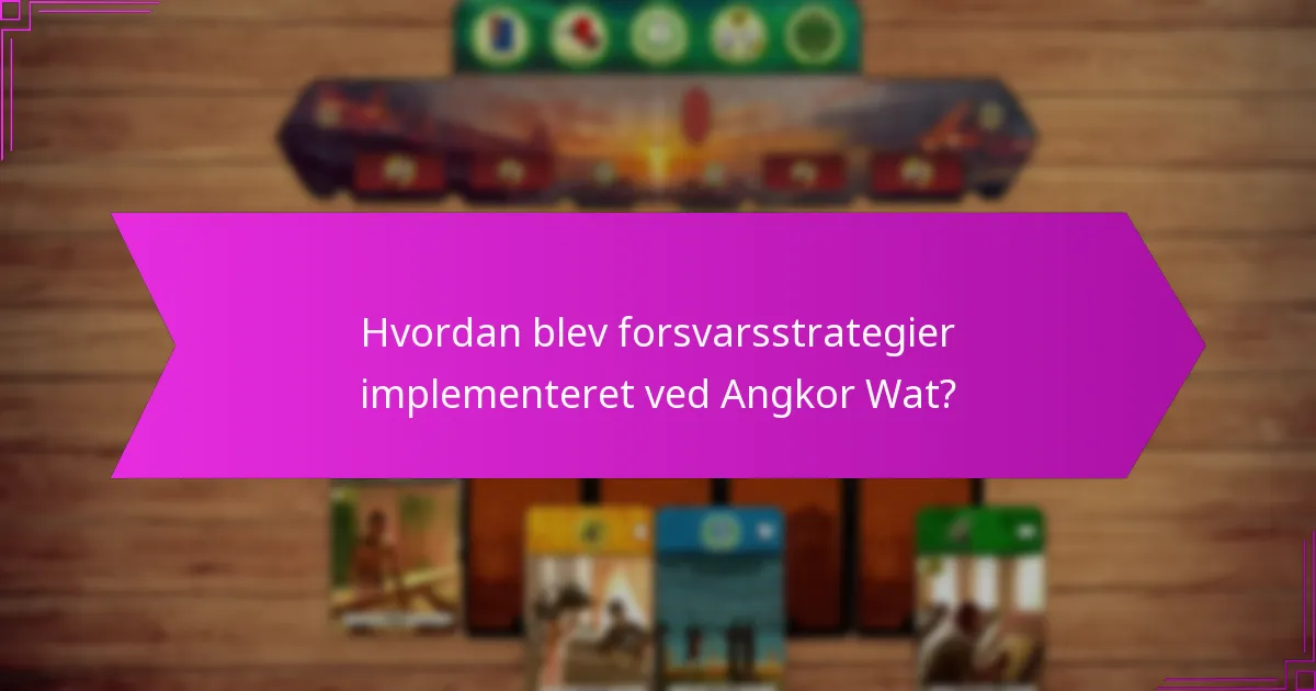 Hvordan blev forsvarsstrategier implementeret ved Angkor Wat?