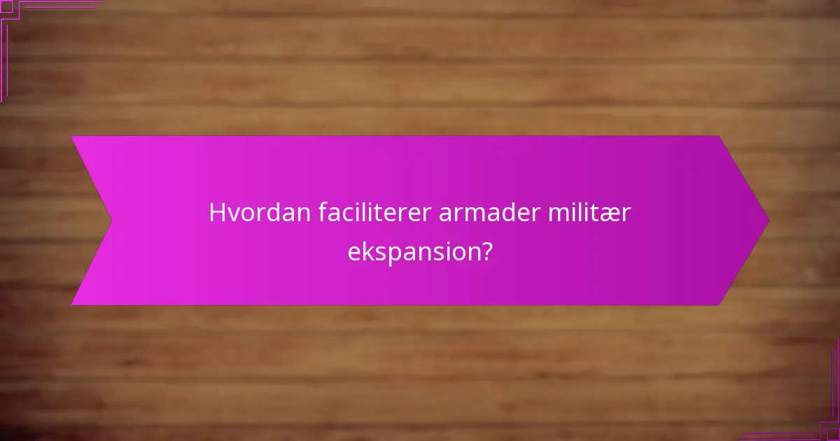 Hvordan faciliterer armader militær ekspansion?