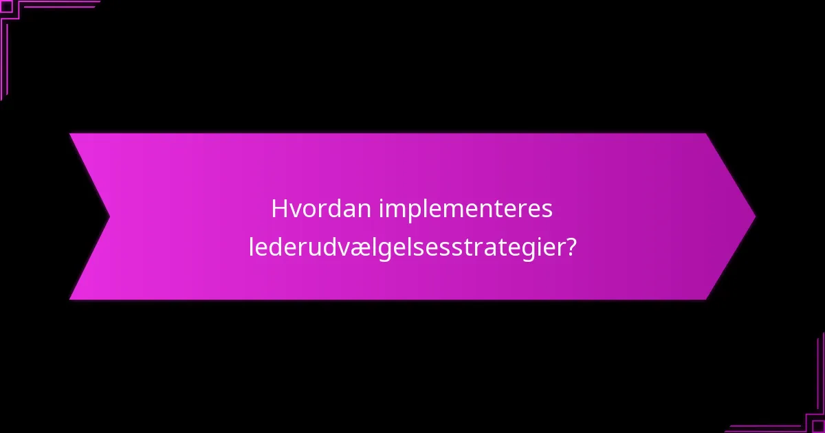 Hvordan implementeres lederudvælgelsesstrategier?