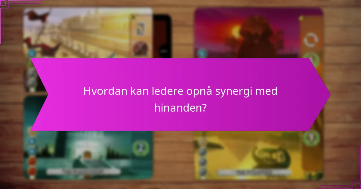 Hvordan kan ledere opnå synergi med hinanden?