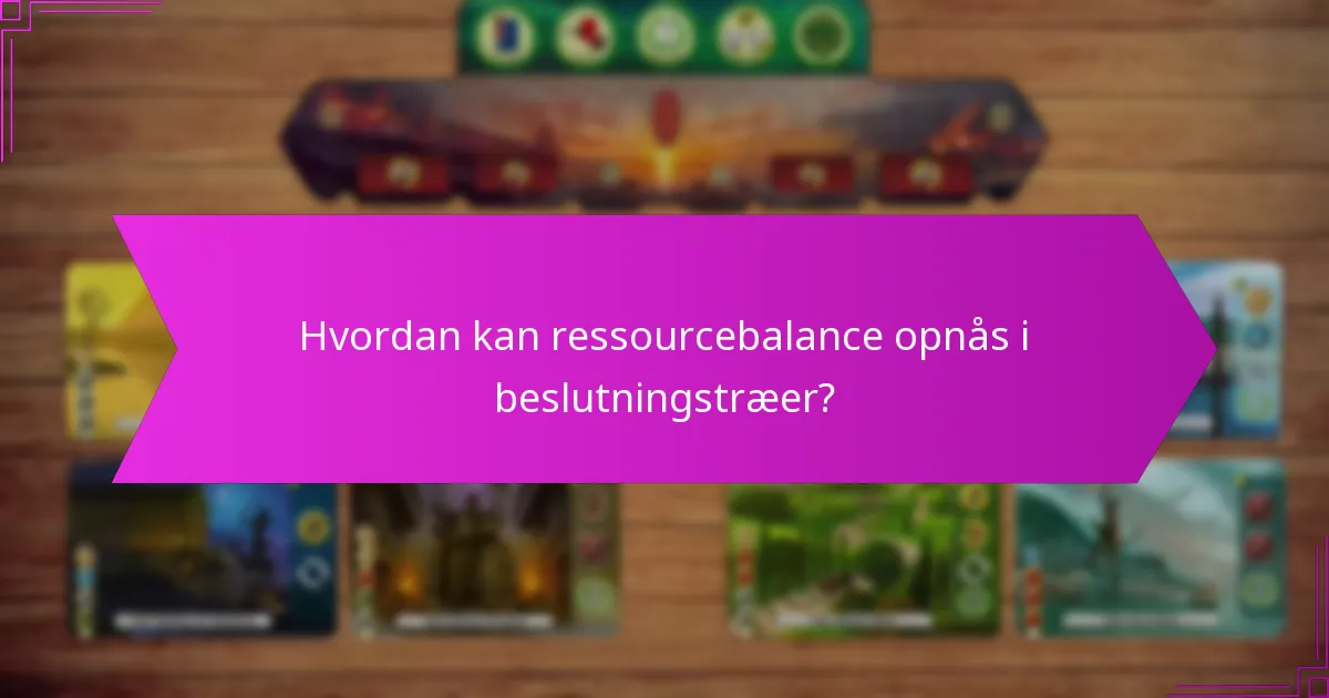 Hvordan kan ressourcebalance opnås i beslutningstræer?