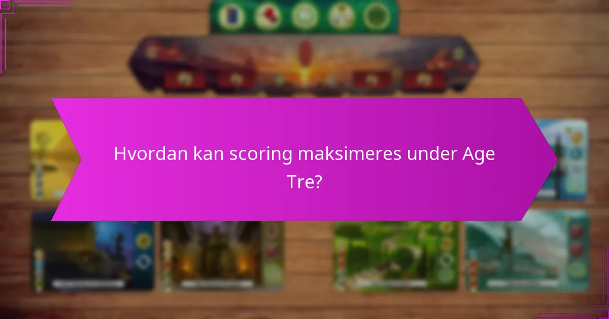 Hvordan kan scoring maksimeres under Age Tre?