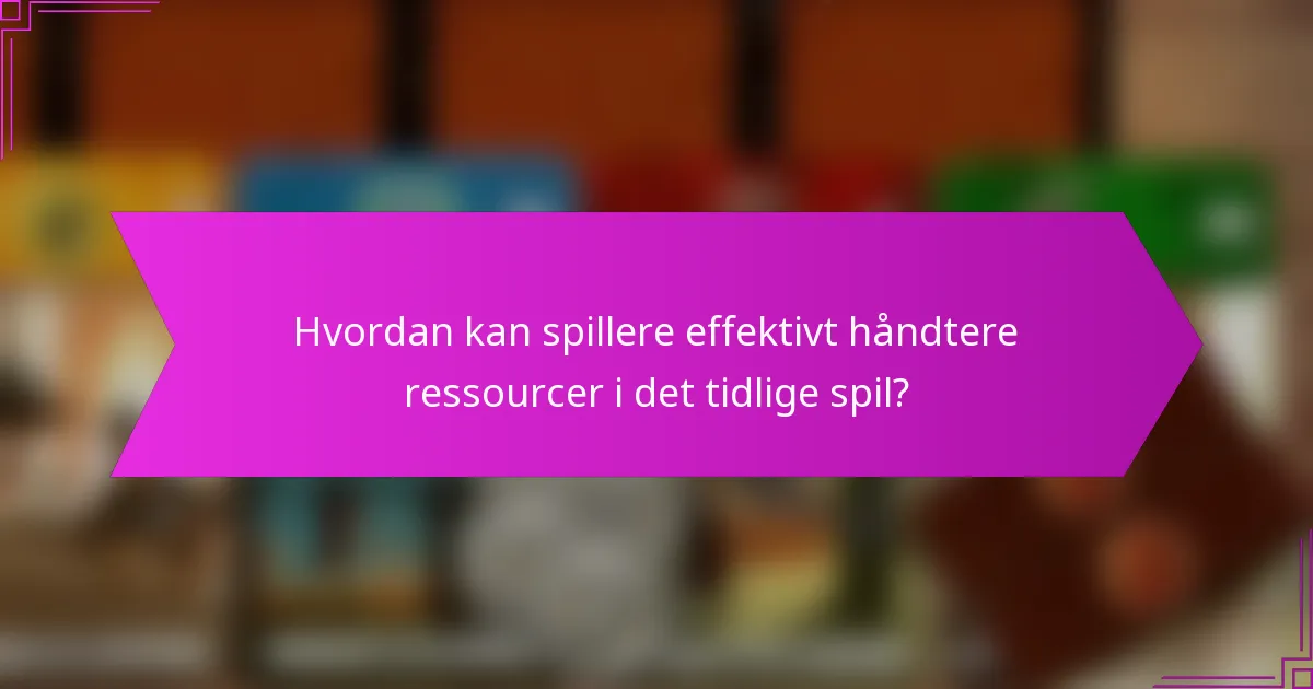 Hvordan kan spillere effektivt håndtere ressourcer i det tidlige spil?