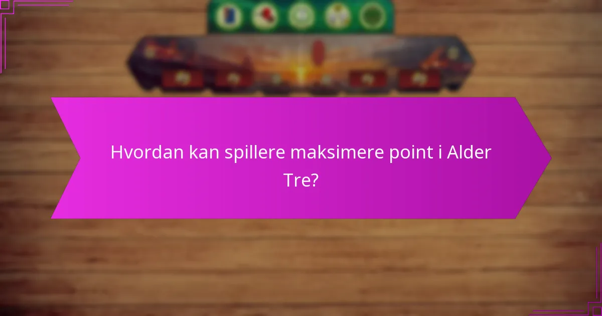 Hvordan kan spillere maksimere point i Alder Tre?