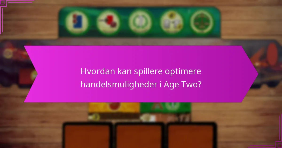 Hvordan kan spillere optimere handelsmuligheder i Age Two?