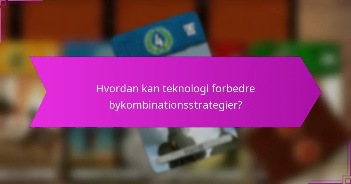 Hvordan kan teknologi forbedre bykombinationsstrategier?