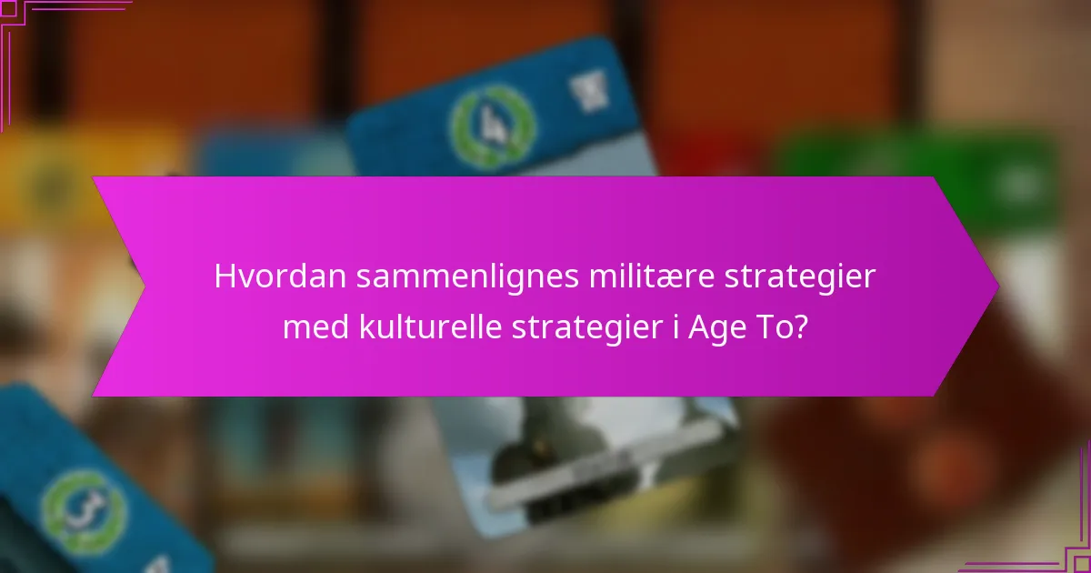 Hvordan sammenlignes militære strategier med kulturelle strategier i Age To?