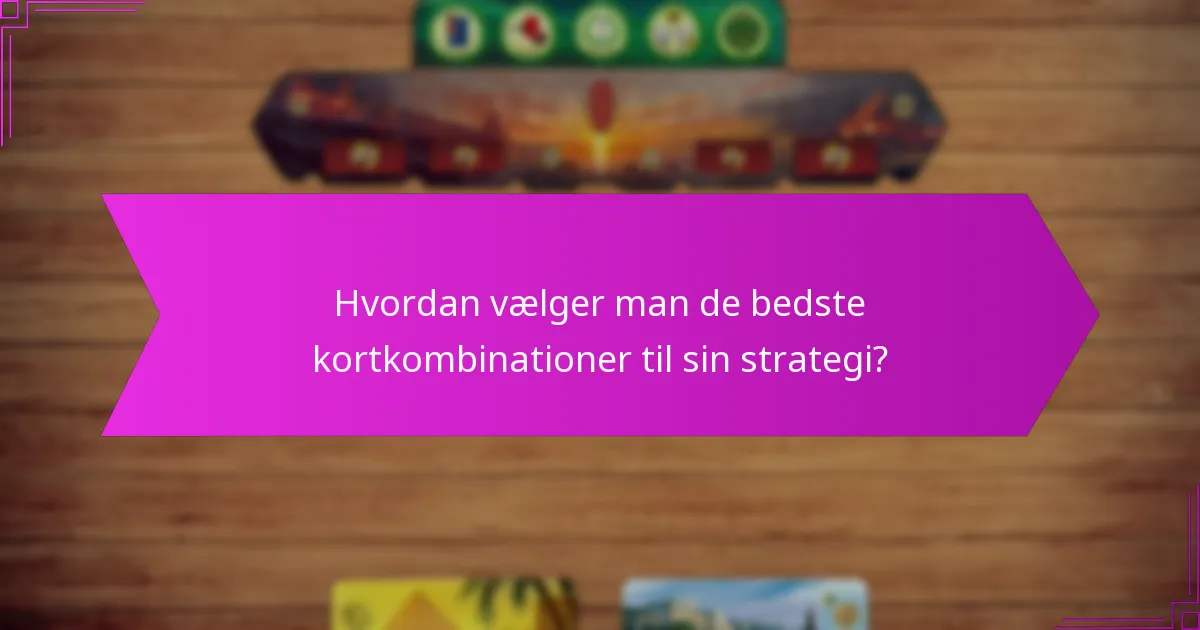 Hvordan vælger man de bedste kortkombinationer til sin strategi?