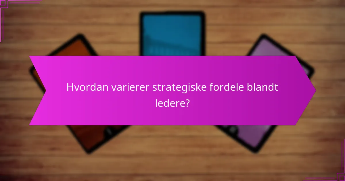 Hvordan varierer strategiske fordele blandt ledere?